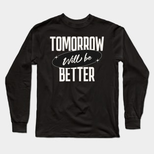 Tomorrow will be better | T Shirt Design Long Sleeve T-Shirt